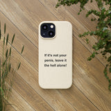 If It's Not Your Penis, Leave It The Hell Alone Biodegradable Phone Case If It's Not Your Penis, Leave It The Hell Alone Biodegradable Phone Case