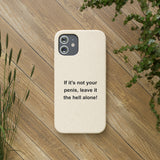 If It's Not Your Penis, Leave It The Hell Alone Biodegradable Phone Case If It's Not Your Penis, Leave It The Hell Alone Biodegradable Phone Case