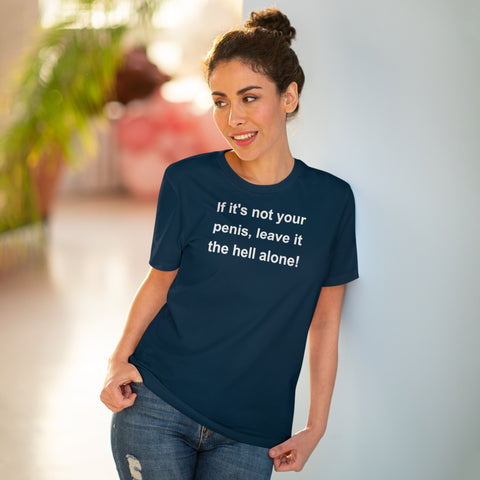 If It's Not Your Penis, Leave It The Hell Alone Organic Creator T-shirt - Unisex If It's Not Your Penis, Leave It The Hell Alone Organic Creator T-shirt - Unisex