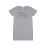 If It's Not Your Penis, Leave It The Hell Alone Organic T-Shirt Dress If It's Not Your Penis, Leave It The Hell Alone Organic T-Shirt Dress