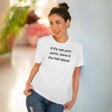 If It's Not Your Penis, Leave It The Hell Alone Organic Creator T-shirt - Unisex If It's Not Your Penis, Leave It The Hell Alone Organic Creator T-shirt - Unisex