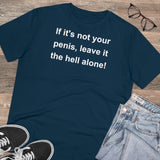 If It's Not Your Penis, Leave It The Hell Alone Organic Creator T-shirt - Unisex If It's Not Your Penis, Leave It The Hell Alone Organic Creator T-shirt - Unisex