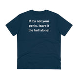 If It's Not Your Penis, Leave It The Hell Alone Organic Creator T-shirt - Unisex If It's Not Your Penis, Leave It The Hell Alone Organic Creator T-shirt - Unisex