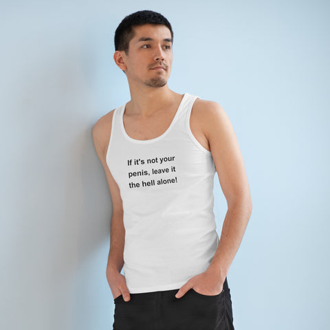 If It's Not Your Penis, Leave It The Hell Alone Men's Organic Specter Tank Top If It's Not Your Penis, Leave It The Hell Alone Men's Organic Specter Tank Top