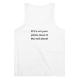 If It's Not Your Penis, Leave It The Hell Alone Men's Organic Specter Tank Top If It's Not Your Penis, Leave It The Hell Alone Men's Organic Specter Tank Top