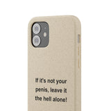 If It's Not Your Penis, Leave It The Hell Alone Biodegradable Phone Case If It's Not Your Penis, Leave It The Hell Alone Biodegradable Phone Case