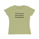 If It's Not Your Penis, Leave It The Hell Alone Organic Women's Classic T-Shirt If It's Not Your Penis, Leave It The Hell Alone Organic Women's Classic T-Shirt