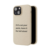 If It's Not Your Penis, Leave It The Hell Alone Biodegradable Phone Case If It's Not Your Penis, Leave It The Hell Alone Biodegradable Phone Case