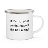 If It's Not Your Penis, Leave It The Hell Alone Enamel Camping Mug If It's Not Your Penis, Leave It The Hell Alone Enamel Camping Mug