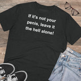 If It's Not Your Penis, Leave It The Hell Alone Organic Creator T-shirt - Unisex If It's Not Your Penis, Leave It The Hell Alone Organic Creator T-shirt - Unisex