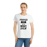 Proud Mom Of An Intact Son Organic Women's Classic T-Shirt Proud Mom Of An Intact Son Organic Women's Classic T-Shirt