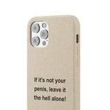 If It's Not Your Penis, Leave It The Hell Alone Biodegradable Phone Case If It's Not Your Penis, Leave It The Hell Alone Biodegradable Phone Case