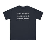 If It's Not Your Penis, Leave It The Hell Alone Organic Unisex Classic T-Shirt If It's Not Your Penis, Leave It The Hell Alone Organic Unisex Classic T-Shirt