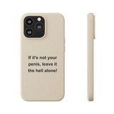 If It's Not Your Penis, Leave It The Hell Alone Biodegradable Phone Case If It's Not Your Penis, Leave It The Hell Alone Biodegradable Phone Case