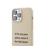 If It's Not Your Penis, Leave It The Hell Alone Biodegradable Phone Case If It's Not Your Penis, Leave It The Hell Alone Biodegradable Phone Case