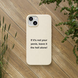 If It's Not Your Penis, Leave It The Hell Alone Biodegradable Phone Case If It's Not Your Penis, Leave It The Hell Alone Biodegradable Phone Case