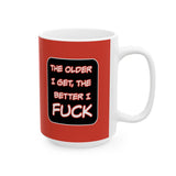 Funny Ceramic Mug - "The Older I Get, the Better I F***" - 11oz & 15oz Coffee Cup