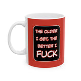 Funny Ceramic Mug - "The Older I Get, the Better I F***" - 11oz & 15oz Coffee Cup