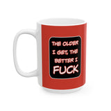 Funny Ceramic Mug - "The Older I Get, the Better I F***" - 11oz & 15oz Coffee Cup