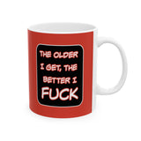 Funny Ceramic Mug - "The Older I Get, the Better I F***" - 11oz & 15oz Coffee Cup