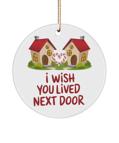 I Wished You Lived Next Door Christmas Ornament