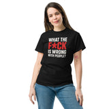 What The F*ck Is Wrong With People? Unisex Classic Tee