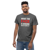 What The F*ck Is Wrong With People? Unisex Classic Tee