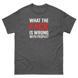 What The F*ck Is Wrong With People? Unisex Classic Tee