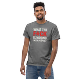 What The F*ck Is Wrong With People? Unisex Classic Tee