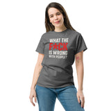 What The F*ck Is Wrong With People? Unisex Classic Tee