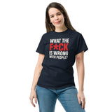 What The F*ck Is Wrong With People? Unisex Classic Tee