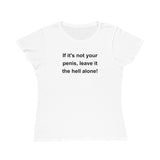 If It's Not Your Penis, Leave It The Hell Alone Organic Women's Classic T-Shirt