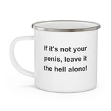 If It's Not Your Penis, Leave It The Hell Alone Enamel Camping Mug
