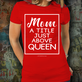 Mom - A Title Just Above Queen - Unisex