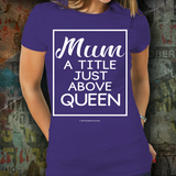 Mum - A Title Just Above Queen - Unisex