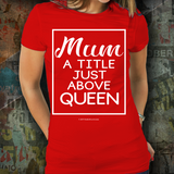 Mum - A Title Just Above Queen - Unisex