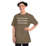 If It's Not Your Penis, Leave It The Hell Alone Organic Unisex Classic T-Shirt