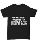 Ask Me About Vaccines - If You Have A Few Hours To Spare Unisex T-Shirt