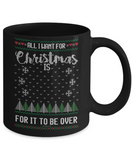 All I Want For Christmas Is For It To Be Over Mug