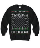 All I Want For Christmas Is For It To Be Over Unisex Sweatshirt