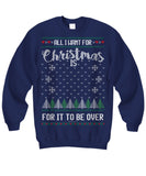 All I Want For Christmas Is For It To Be Over Unisex Sweatshirt