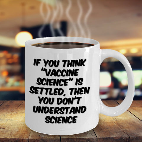 If You Think "Vaccine Science" Is Settled Then You Don't Understand Science Mug