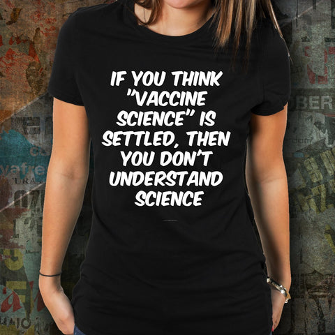 If You Think "Vaccine Science" Is Settled Then You Don't Understand Science Unisex T-Shirt