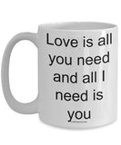 Love Is All You Need And All I Need Is You Mug (7 Options Available)