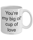 You're My Big Ol' Cup Of Love Mug (7 Options Available)