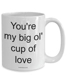 You're My Big Ol' Cup Of Love Mug (7 Options Available)