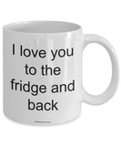 I Love You To The Fridge And Back Mug (7 Options Available)