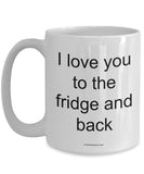 I Love You To The Fridge And Back Mug (7 Options Available)