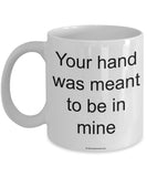 Your Hand Was Meant To Be In Mine Mug (7 Options Available)