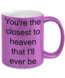 You're The Closest To Heaven That I'll Ever Be Mug (7 Options Available)